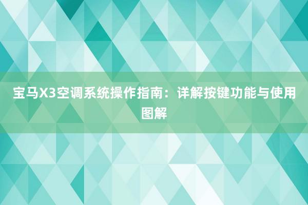 宝马X3空调系统操作指南：详解按键功能与使用图解